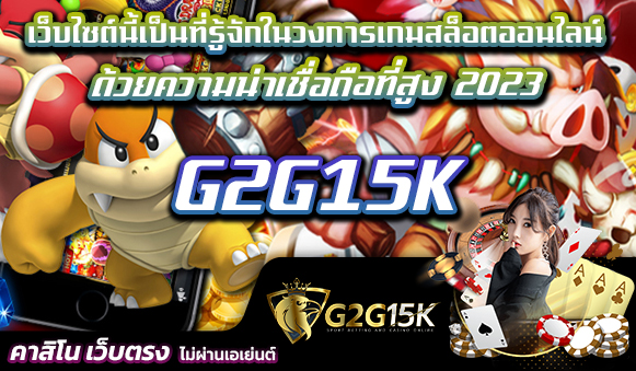 G2G15k เว็บไซต์นี้เป็นที่รู้จักในวงการเกมสล็อตออนไลน์ด้วยความเชื่อถือที่สูง 2023